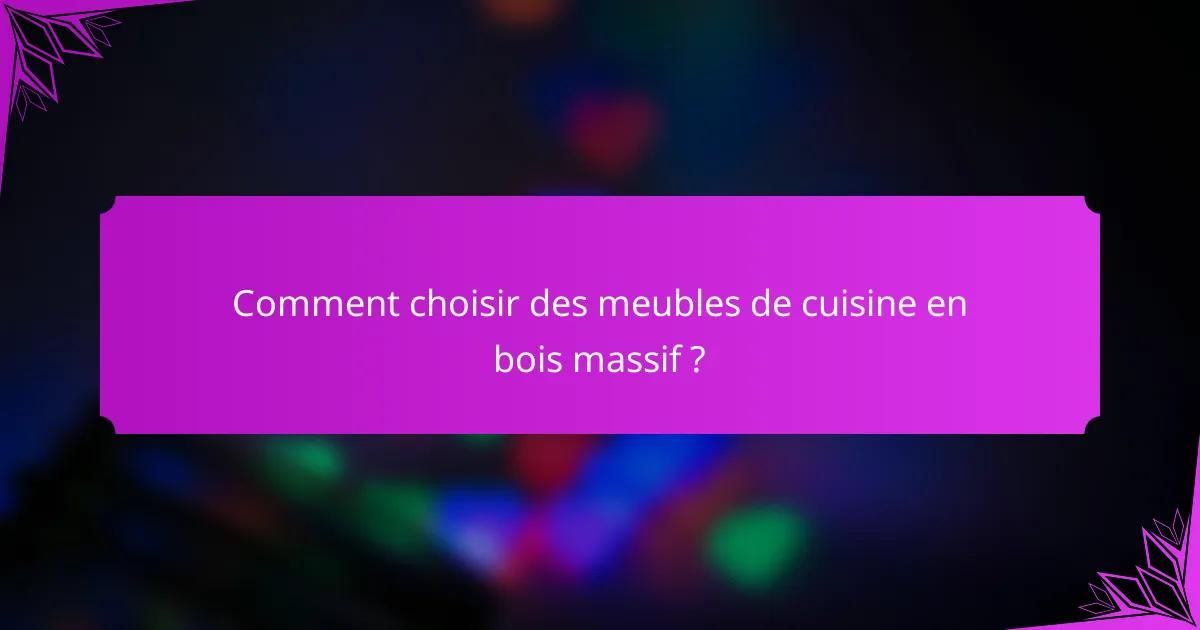 Comment choisir des meubles de cuisine en bois massif ?