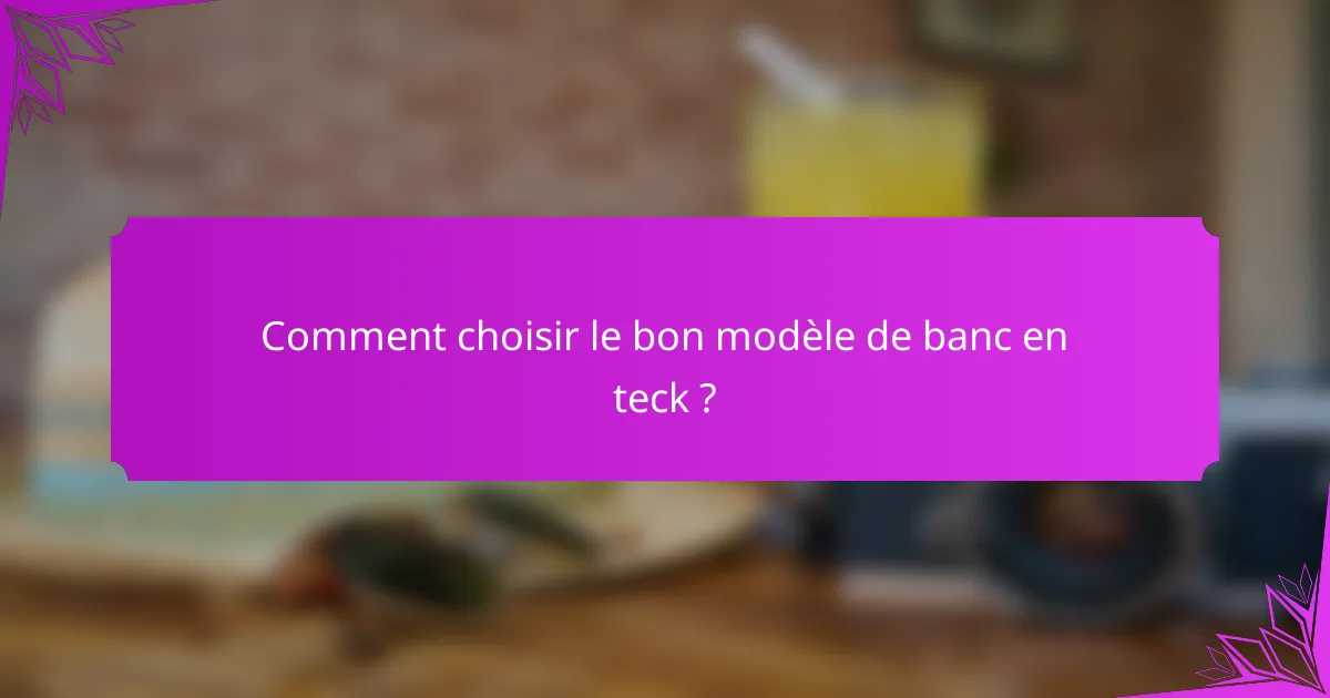 Comment choisir le bon modèle de banc en teck ?