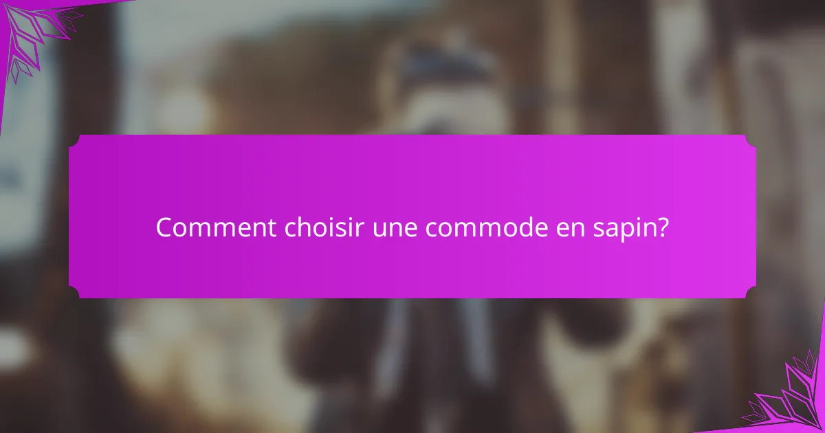 Comment choisir une commode en sapin?