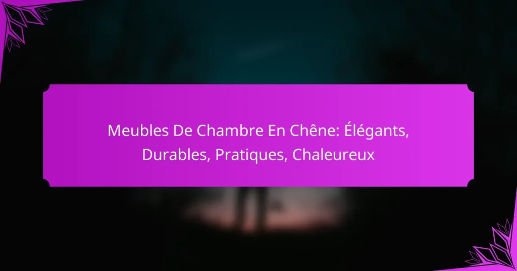 Meubles De Chambre En Chêne: Élégants, Durables, Pratiques, Chaleureux