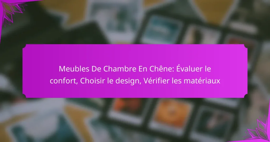 Meubles De Chambre En Chêne: Évaluer le confort, Choisir le design, Vérifier les matériaux