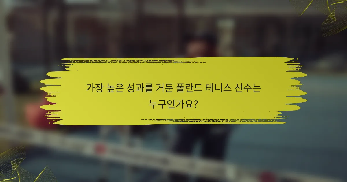 가장 높은 성과를 거둔 폴란드 테니스 선수는 누구인가요?