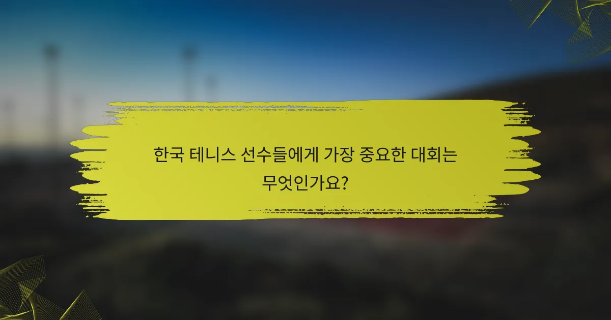 한국 테니스 선수들에게 가장 중요한 대회는 무엇인가요?