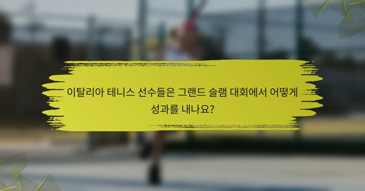 이탈리아 테니스 선수들은 그랜드 슬램 대회에서 어떻게 성과를 내나요?