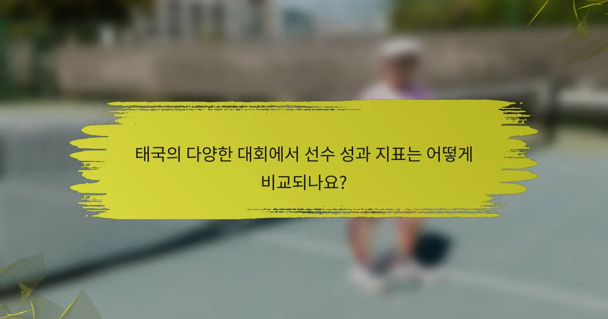 태국의 다양한 대회에서 선수 성과 지표는 어떻게 비교되나요?