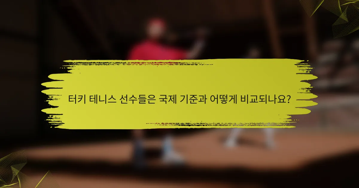 터키 테니스 선수들은 국제 기준과 어떻게 비교되나요?