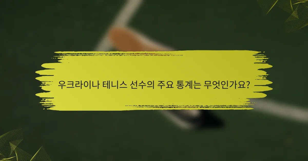 우크라이나 테니스 선수의 주요 통계는 무엇인가요?